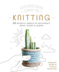 Conscious Crafts: Knitting: 20 mindful makes to reconnect head, heart & hands cover image