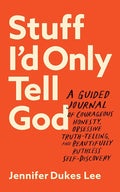 Stuff I'd Only Tell God: A Guided Journal of Courageous Honesty, Obsessive Truth-Telling, and Beautifully Ruthless Self-Discovery (Creative Self-Care for Women, Men + Teens with Prompts, Lists + More) cover image
