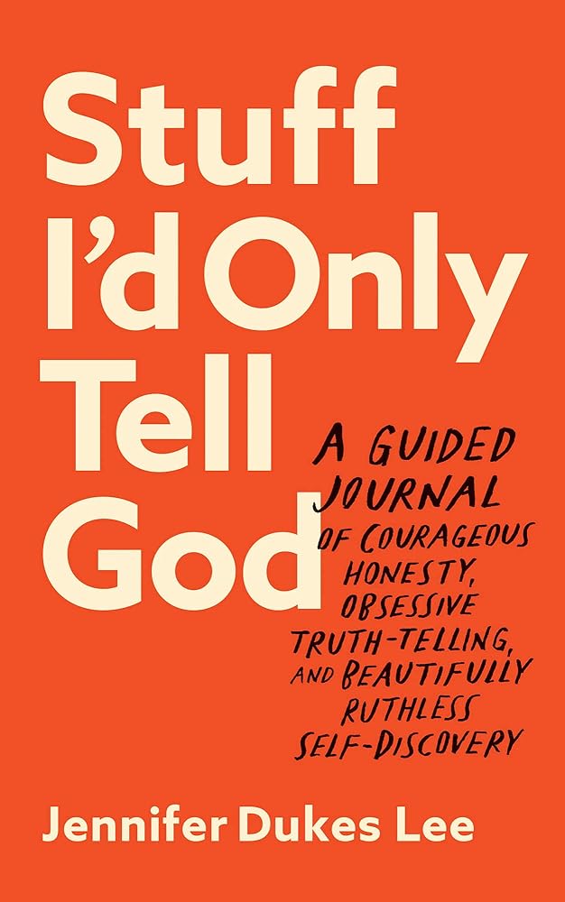 Stuff I'd Only Tell God: A Guided Journal of Courageous Honesty, Obsessive Truth-Telling, and Beautifully Ruthless Self-Discovery (Creative Self-Care for Women, Men + Teens with Prompts, Lists + More) cover image
