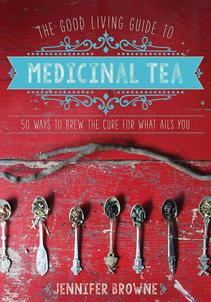 The Good Living Guide to Medicinal Tea: 50 Ways to Brew the Cure for What Ails You cover image